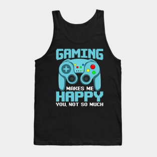 Gaming Makes Me Happy. You, Not So Much Funny Anti Social Video Game Gift Tank Top